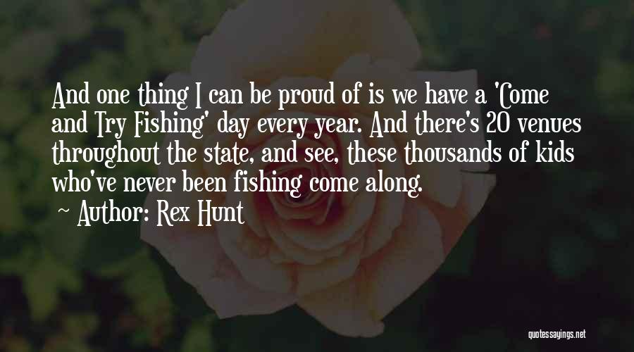 Rex Hunt Quotes: And One Thing I Can Be Proud Of Is We Have A 'come And Try Fishing' Day Every Year. And