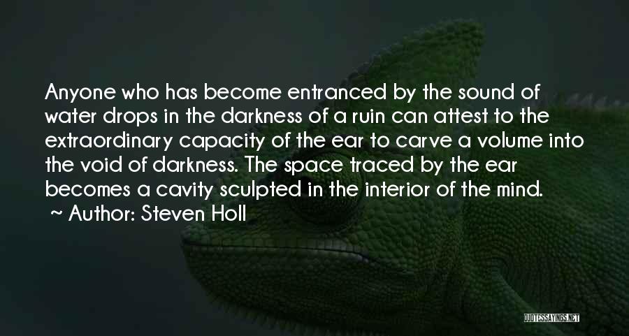 Steven Holl Quotes: Anyone Who Has Become Entranced By The Sound Of Water Drops In The Darkness Of A Ruin Can Attest To