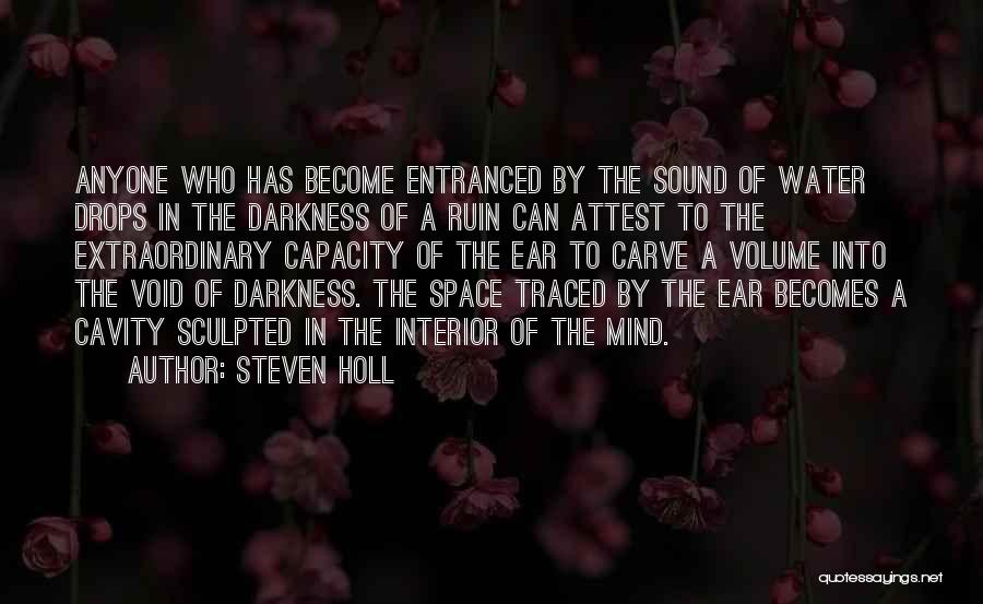 Steven Holl Quotes: Anyone Who Has Become Entranced By The Sound Of Water Drops In The Darkness Of A Ruin Can Attest To