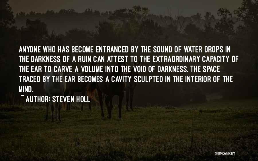 Steven Holl Quotes: Anyone Who Has Become Entranced By The Sound Of Water Drops In The Darkness Of A Ruin Can Attest To