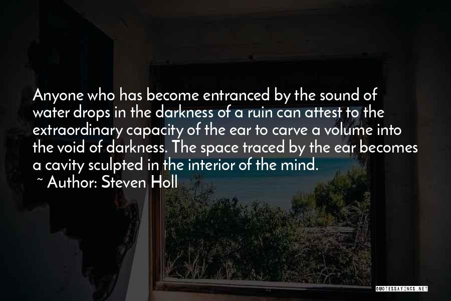 Steven Holl Quotes: Anyone Who Has Become Entranced By The Sound Of Water Drops In The Darkness Of A Ruin Can Attest To