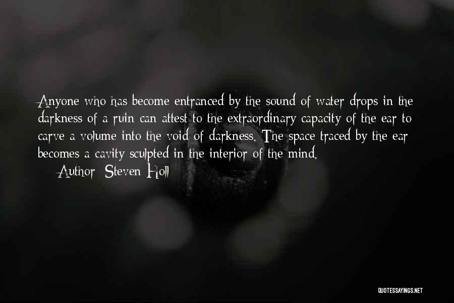 Steven Holl Quotes: Anyone Who Has Become Entranced By The Sound Of Water Drops In The Darkness Of A Ruin Can Attest To