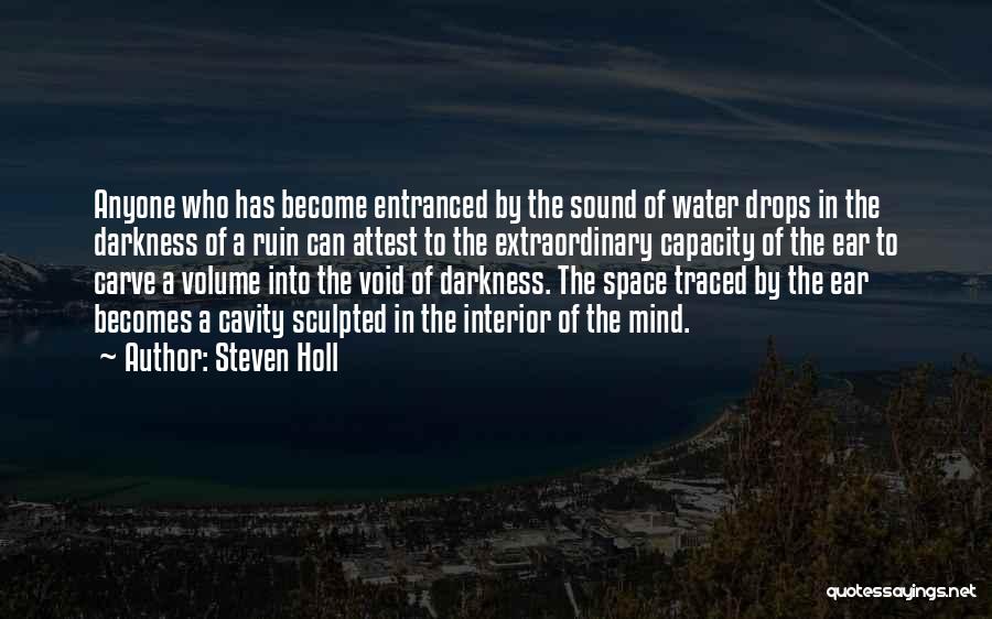 Steven Holl Quotes: Anyone Who Has Become Entranced By The Sound Of Water Drops In The Darkness Of A Ruin Can Attest To