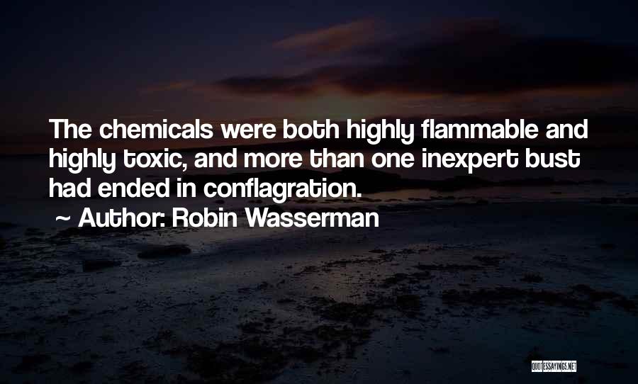 Robin Wasserman Quotes: The Chemicals Were Both Highly Flammable And Highly Toxic, And More Than One Inexpert Bust Had Ended In Conflagration.