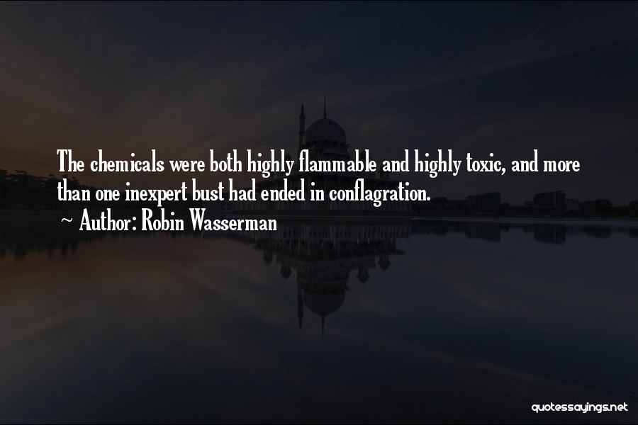 Robin Wasserman Quotes: The Chemicals Were Both Highly Flammable And Highly Toxic, And More Than One Inexpert Bust Had Ended In Conflagration.