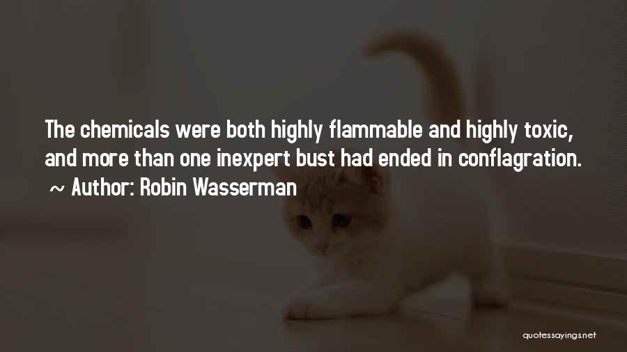 Robin Wasserman Quotes: The Chemicals Were Both Highly Flammable And Highly Toxic, And More Than One Inexpert Bust Had Ended In Conflagration.