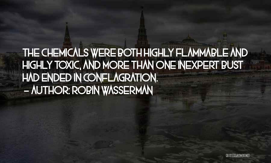 Robin Wasserman Quotes: The Chemicals Were Both Highly Flammable And Highly Toxic, And More Than One Inexpert Bust Had Ended In Conflagration.