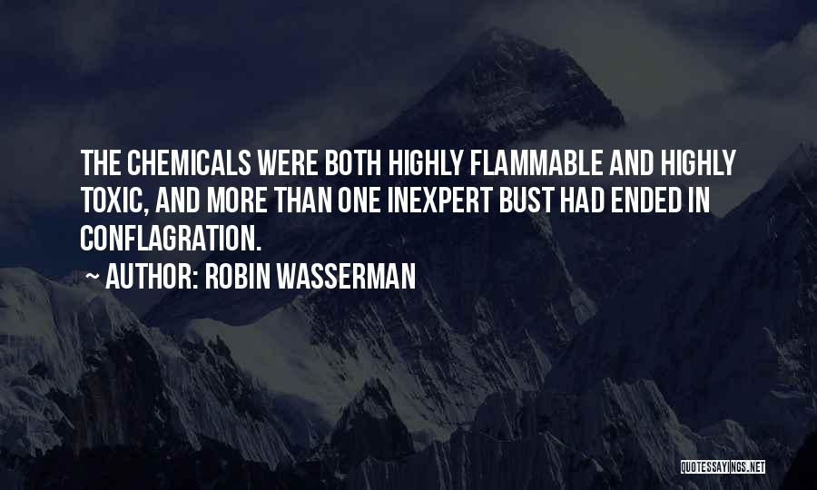 Robin Wasserman Quotes: The Chemicals Were Both Highly Flammable And Highly Toxic, And More Than One Inexpert Bust Had Ended In Conflagration.