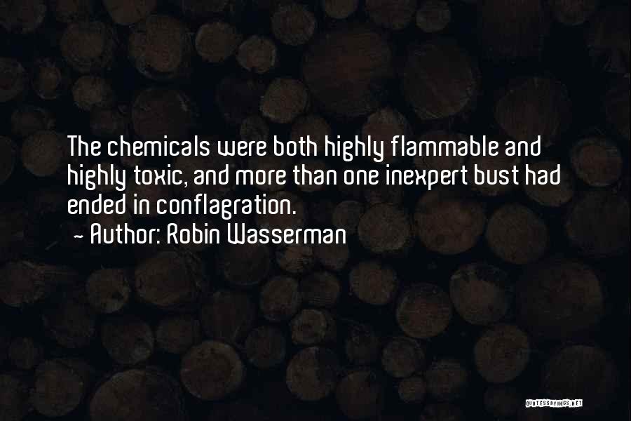 Robin Wasserman Quotes: The Chemicals Were Both Highly Flammable And Highly Toxic, And More Than One Inexpert Bust Had Ended In Conflagration.