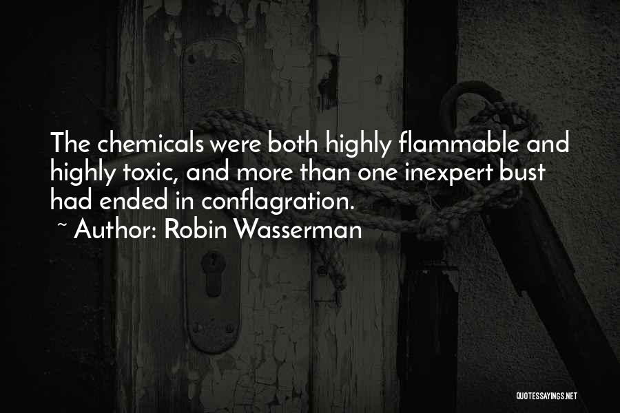 Robin Wasserman Quotes: The Chemicals Were Both Highly Flammable And Highly Toxic, And More Than One Inexpert Bust Had Ended In Conflagration.