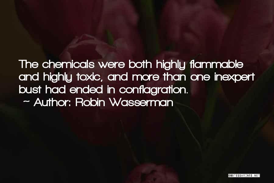 Robin Wasserman Quotes: The Chemicals Were Both Highly Flammable And Highly Toxic, And More Than One Inexpert Bust Had Ended In Conflagration.