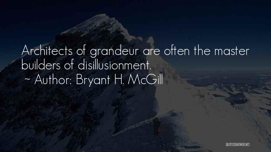 Bryant H. McGill Quotes: Architects Of Grandeur Are Often The Master Builders Of Disillusionment.