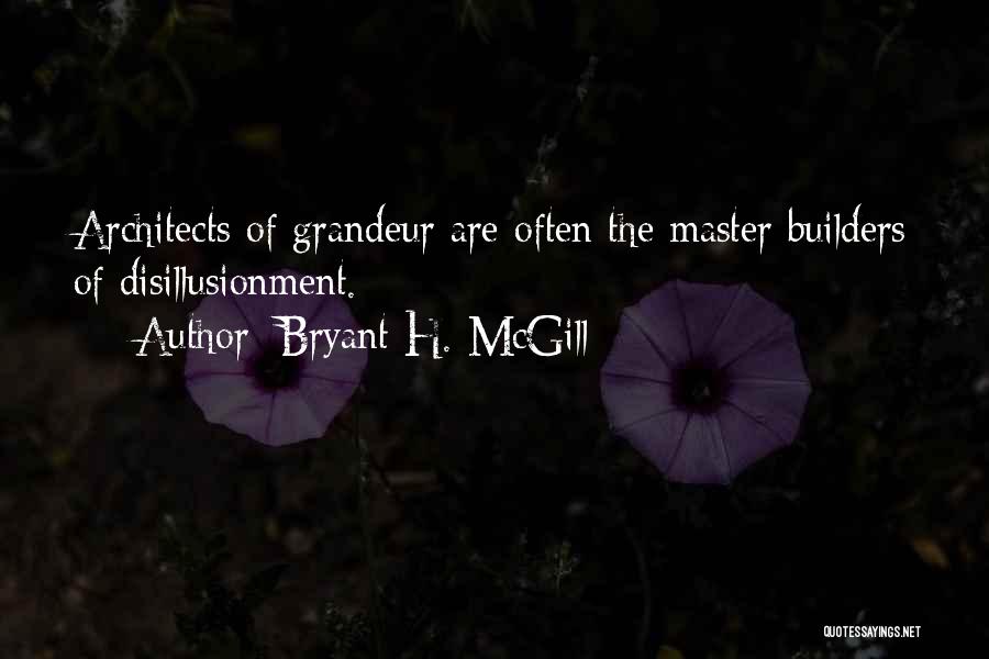 Bryant H. McGill Quotes: Architects Of Grandeur Are Often The Master Builders Of Disillusionment.