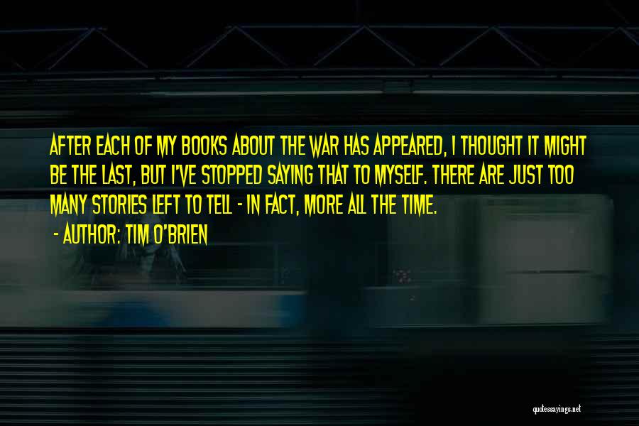 Tim O'Brien Quotes: After Each Of My Books About The War Has Appeared, I Thought It Might Be The Last, But I've Stopped