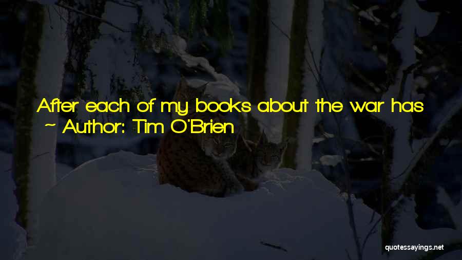 Tim O'Brien Quotes: After Each Of My Books About The War Has Appeared, I Thought It Might Be The Last, But I've Stopped