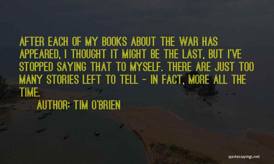 Tim O'Brien Quotes: After Each Of My Books About The War Has Appeared, I Thought It Might Be The Last, But I've Stopped