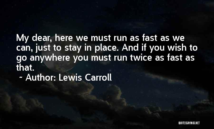 Lewis Carroll Quotes: My Dear, Here We Must Run As Fast As We Can, Just To Stay In Place. And If You Wish