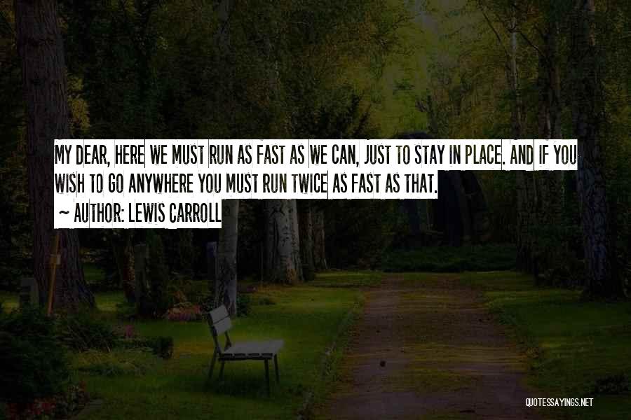 Lewis Carroll Quotes: My Dear, Here We Must Run As Fast As We Can, Just To Stay In Place. And If You Wish