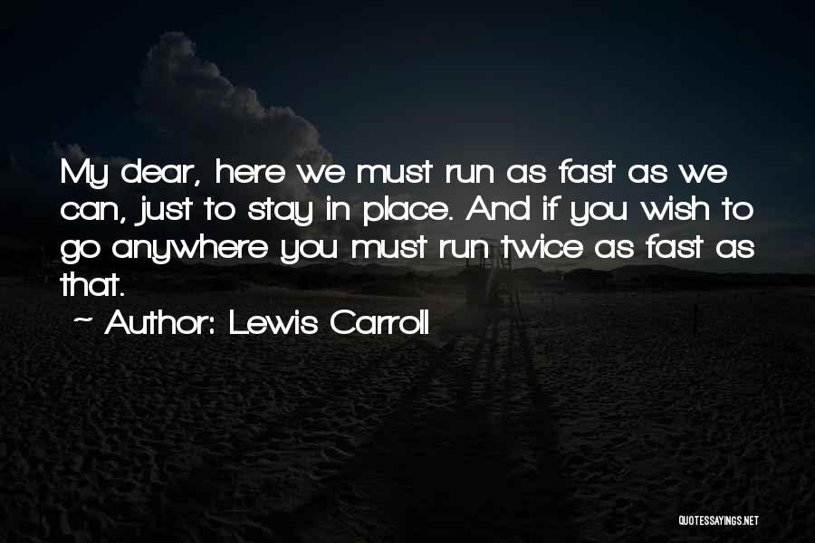 Lewis Carroll Quotes: My Dear, Here We Must Run As Fast As We Can, Just To Stay In Place. And If You Wish