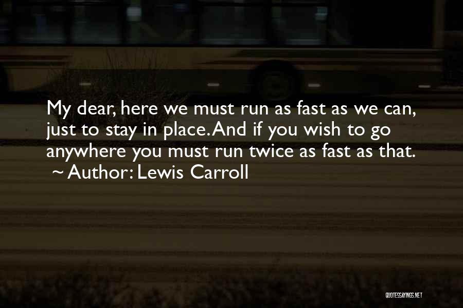 Lewis Carroll Quotes: My Dear, Here We Must Run As Fast As We Can, Just To Stay In Place. And If You Wish