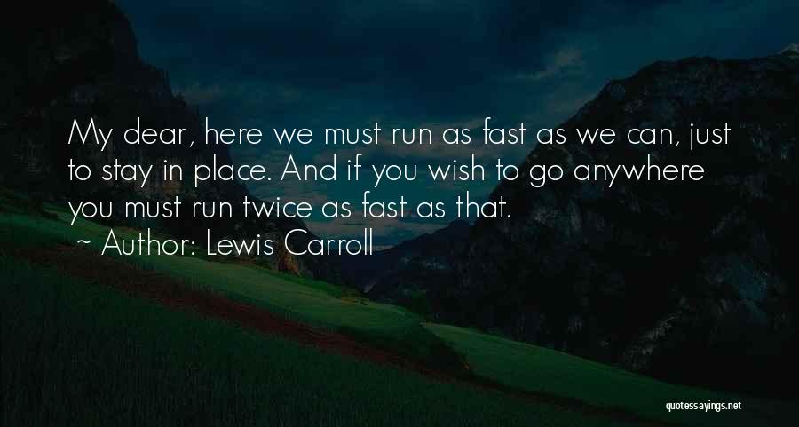 Lewis Carroll Quotes: My Dear, Here We Must Run As Fast As We Can, Just To Stay In Place. And If You Wish