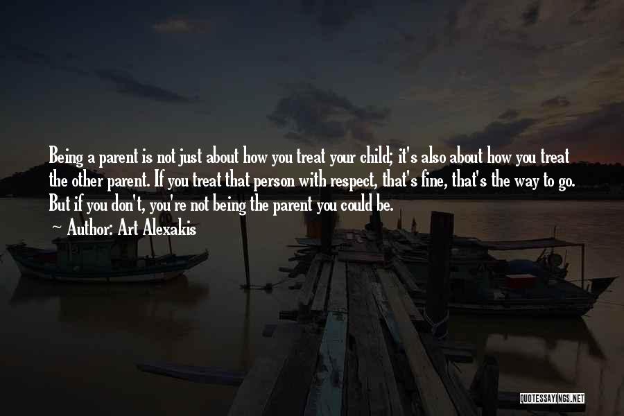 Art Alexakis Quotes: Being A Parent Is Not Just About How You Treat Your Child; It's Also About How You Treat The Other