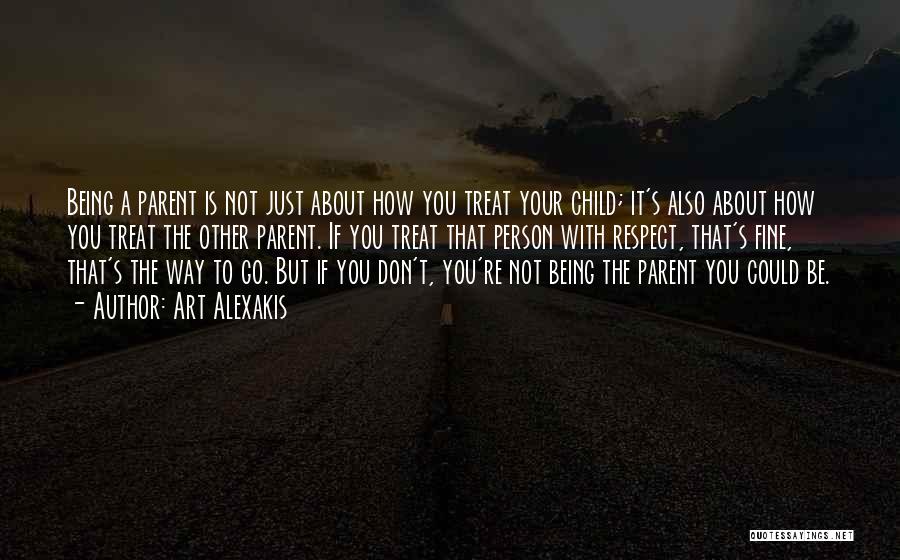 Art Alexakis Quotes: Being A Parent Is Not Just About How You Treat Your Child; It's Also About How You Treat The Other