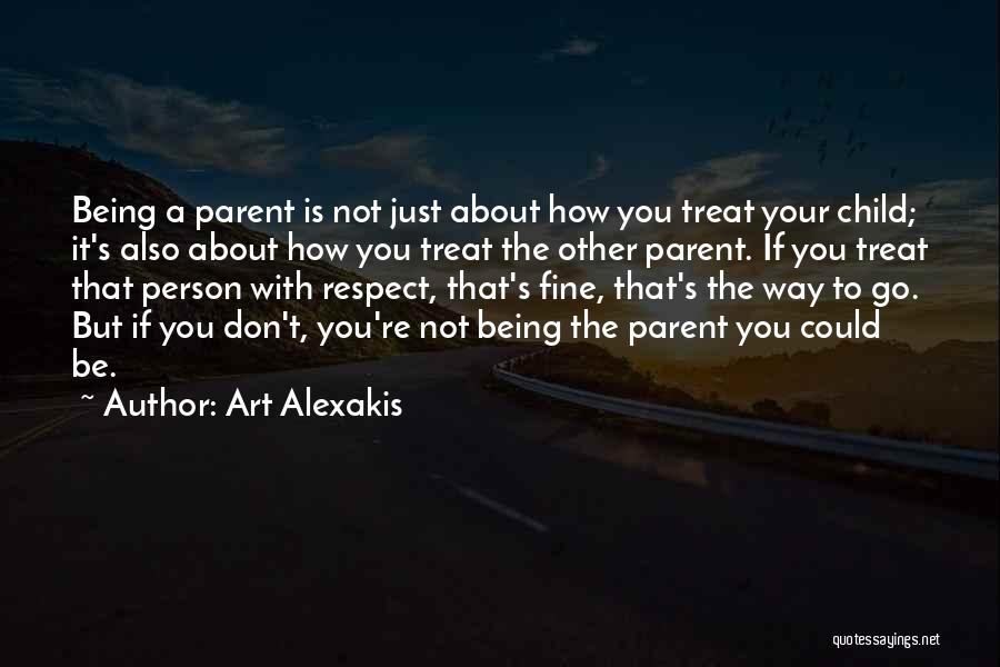 Art Alexakis Quotes: Being A Parent Is Not Just About How You Treat Your Child; It's Also About How You Treat The Other