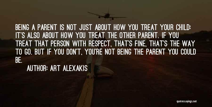 Art Alexakis Quotes: Being A Parent Is Not Just About How You Treat Your Child; It's Also About How You Treat The Other