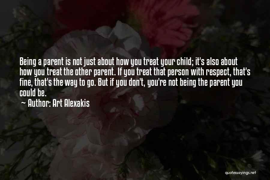 Art Alexakis Quotes: Being A Parent Is Not Just About How You Treat Your Child; It's Also About How You Treat The Other