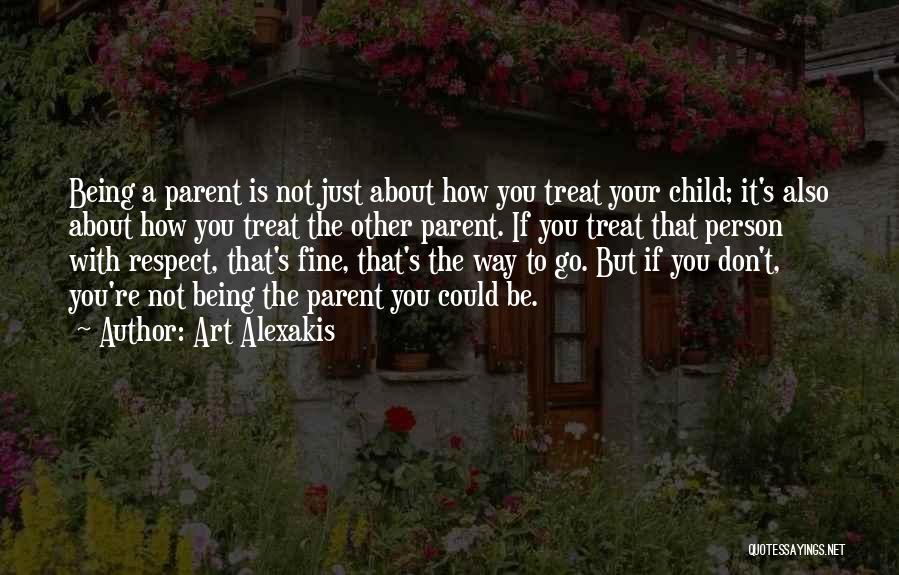 Art Alexakis Quotes: Being A Parent Is Not Just About How You Treat Your Child; It's Also About How You Treat The Other