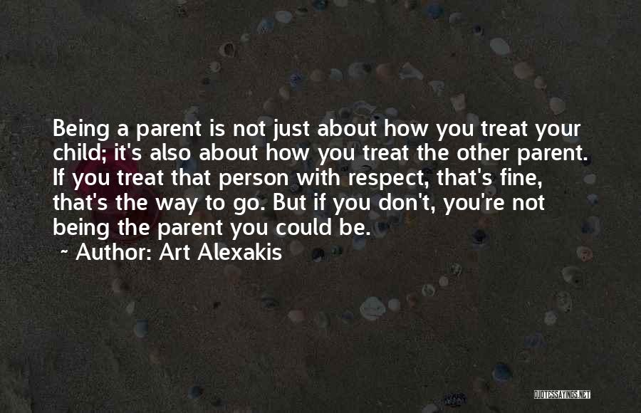 Art Alexakis Quotes: Being A Parent Is Not Just About How You Treat Your Child; It's Also About How You Treat The Other