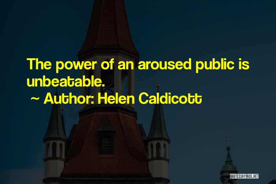 Helen Caldicott Quotes: The Power Of An Aroused Public Is Unbeatable.