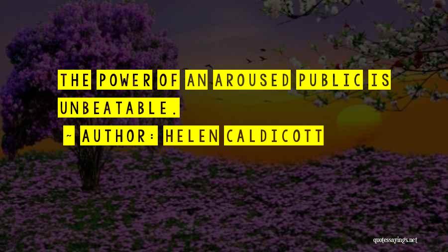 Helen Caldicott Quotes: The Power Of An Aroused Public Is Unbeatable.