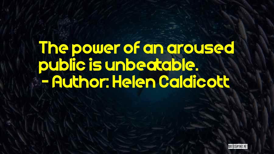 Helen Caldicott Quotes: The Power Of An Aroused Public Is Unbeatable.