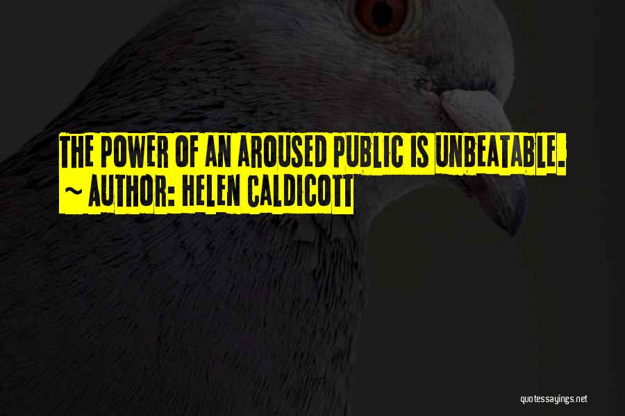 Helen Caldicott Quotes: The Power Of An Aroused Public Is Unbeatable.