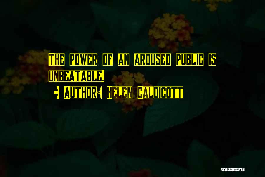 Helen Caldicott Quotes: The Power Of An Aroused Public Is Unbeatable.