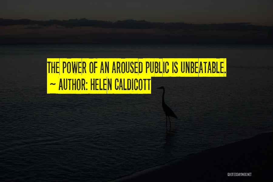 Helen Caldicott Quotes: The Power Of An Aroused Public Is Unbeatable.