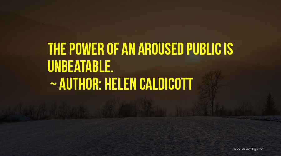 Helen Caldicott Quotes: The Power Of An Aroused Public Is Unbeatable.