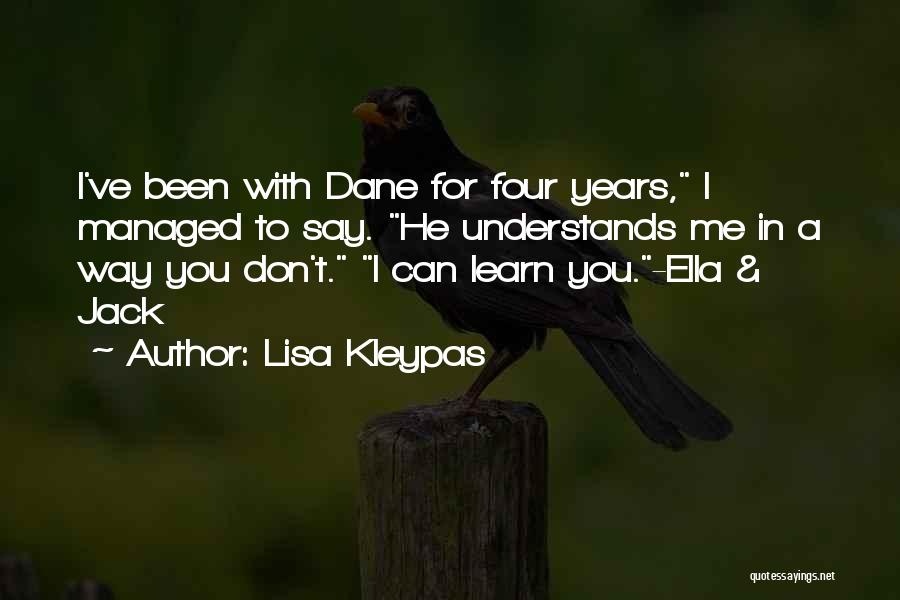 Lisa Kleypas Quotes: I've Been With Dane For Four Years, I Managed To Say. He Understands Me In A Way You Don't. I