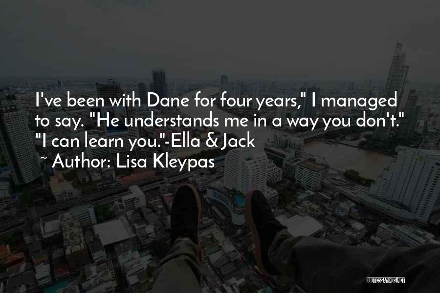 Lisa Kleypas Quotes: I've Been With Dane For Four Years, I Managed To Say. He Understands Me In A Way You Don't. I