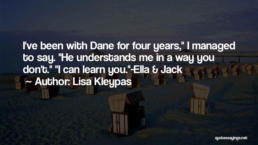 Lisa Kleypas Quotes: I've Been With Dane For Four Years, I Managed To Say. He Understands Me In A Way You Don't. I