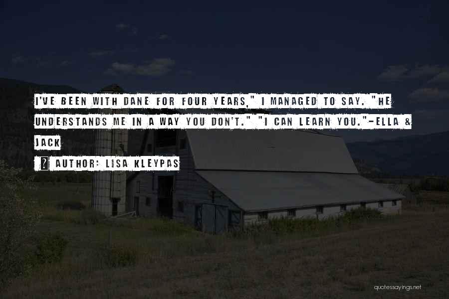 Lisa Kleypas Quotes: I've Been With Dane For Four Years, I Managed To Say. He Understands Me In A Way You Don't. I