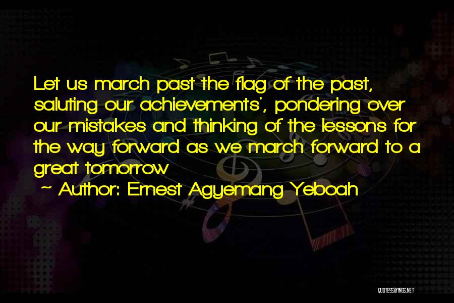 Ernest Agyemang Yeboah Quotes: Let Us March Past The Flag Of The Past, Saluting Our Achievements', Pondering Over Our Mistakes And Thinking Of The