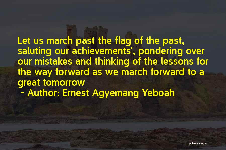 Ernest Agyemang Yeboah Quotes: Let Us March Past The Flag Of The Past, Saluting Our Achievements', Pondering Over Our Mistakes And Thinking Of The