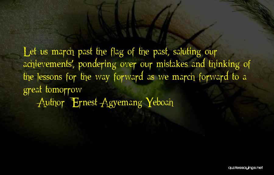 Ernest Agyemang Yeboah Quotes: Let Us March Past The Flag Of The Past, Saluting Our Achievements', Pondering Over Our Mistakes And Thinking Of The