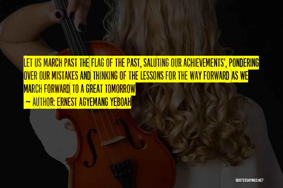 Ernest Agyemang Yeboah Quotes: Let Us March Past The Flag Of The Past, Saluting Our Achievements', Pondering Over Our Mistakes And Thinking Of The