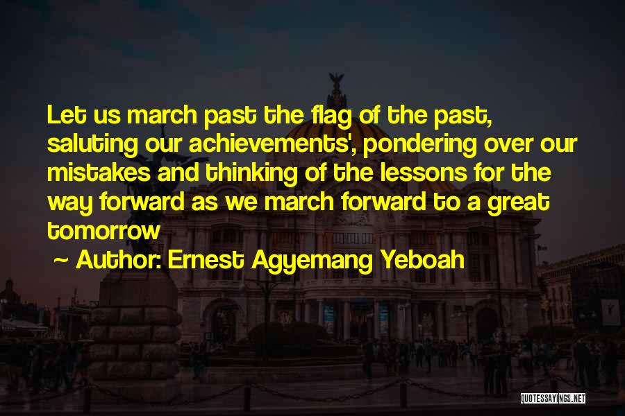 Ernest Agyemang Yeboah Quotes: Let Us March Past The Flag Of The Past, Saluting Our Achievements', Pondering Over Our Mistakes And Thinking Of The