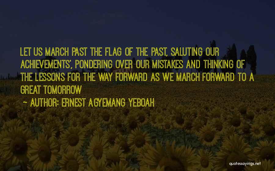 Ernest Agyemang Yeboah Quotes: Let Us March Past The Flag Of The Past, Saluting Our Achievements', Pondering Over Our Mistakes And Thinking Of The