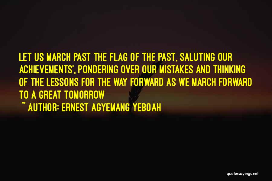 Ernest Agyemang Yeboah Quotes: Let Us March Past The Flag Of The Past, Saluting Our Achievements', Pondering Over Our Mistakes And Thinking Of The